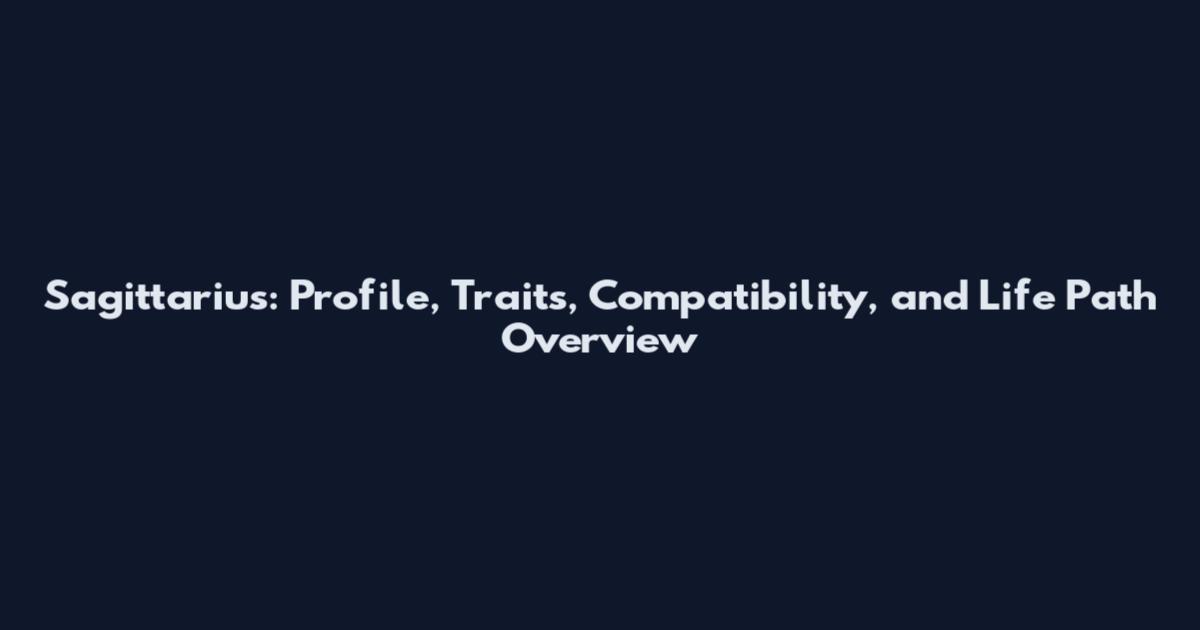 Sagittarius: Profile, Traits, Compatibility, and Life Path Overview