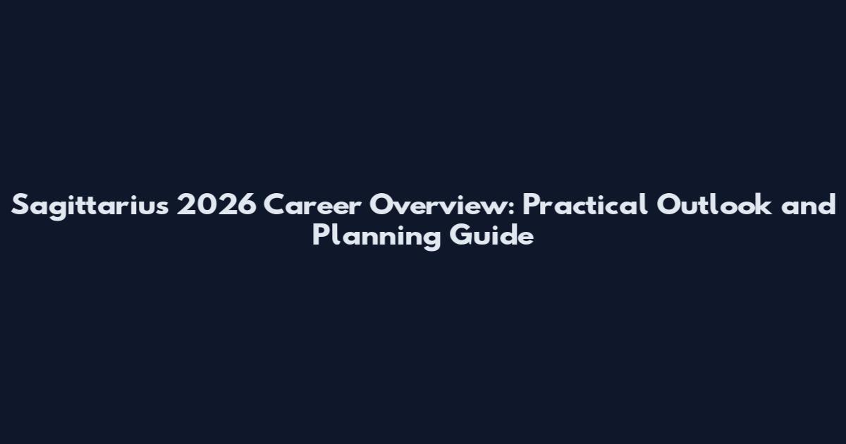 Sagittarius 2026 Career Overview: Practical Outlook and Planning Guide