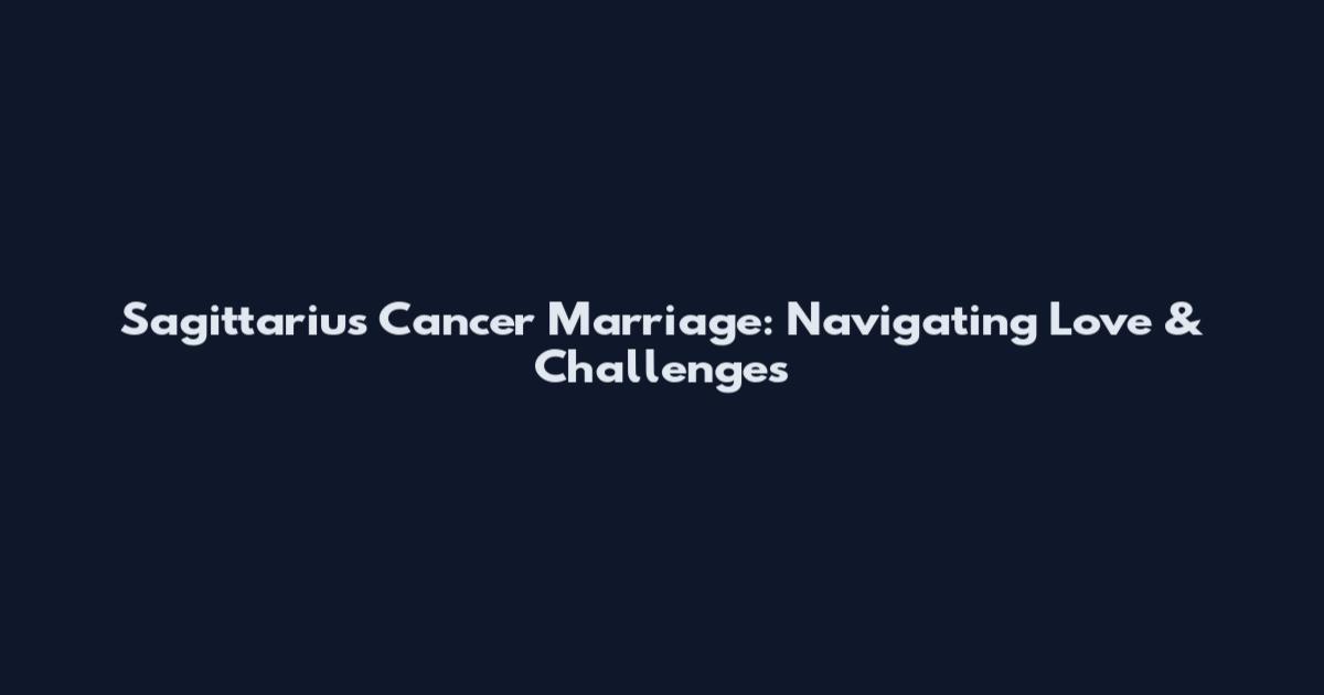 Sagittarius Cancer Marriage: Navigating Love & Challenges