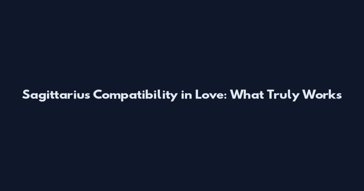 Sagittarius Compatibility in Love: What Truly Works