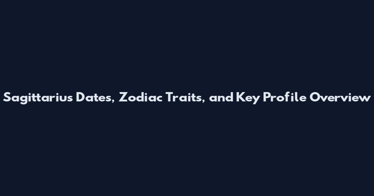 Sagittarius Dates, Zodiac Traits, and Key Profile Overview