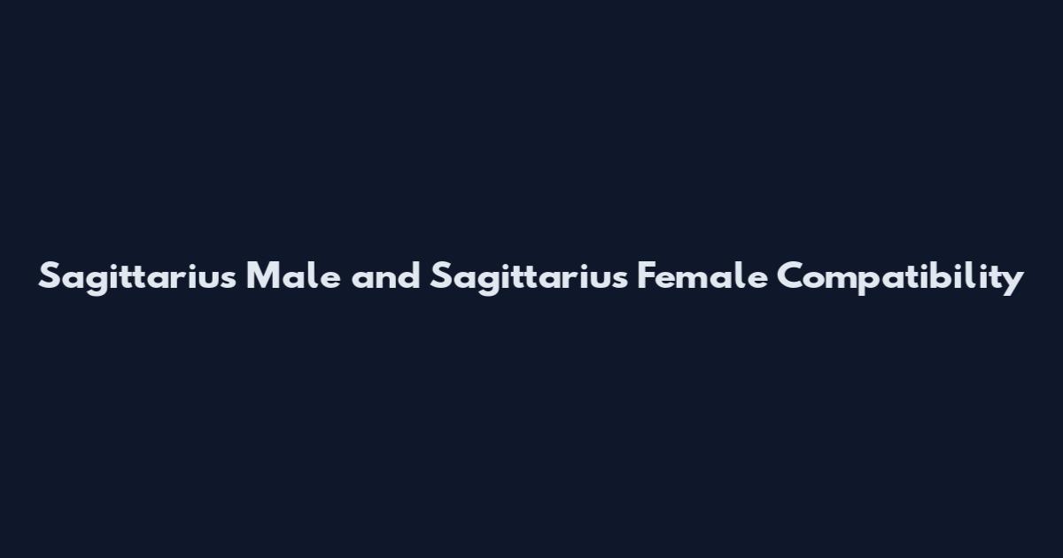 Sagittarius Male and Sagittarius Female Compatibility