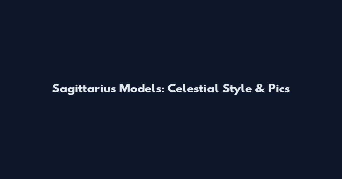 Sagittarius Models: Celestial Style & Pics