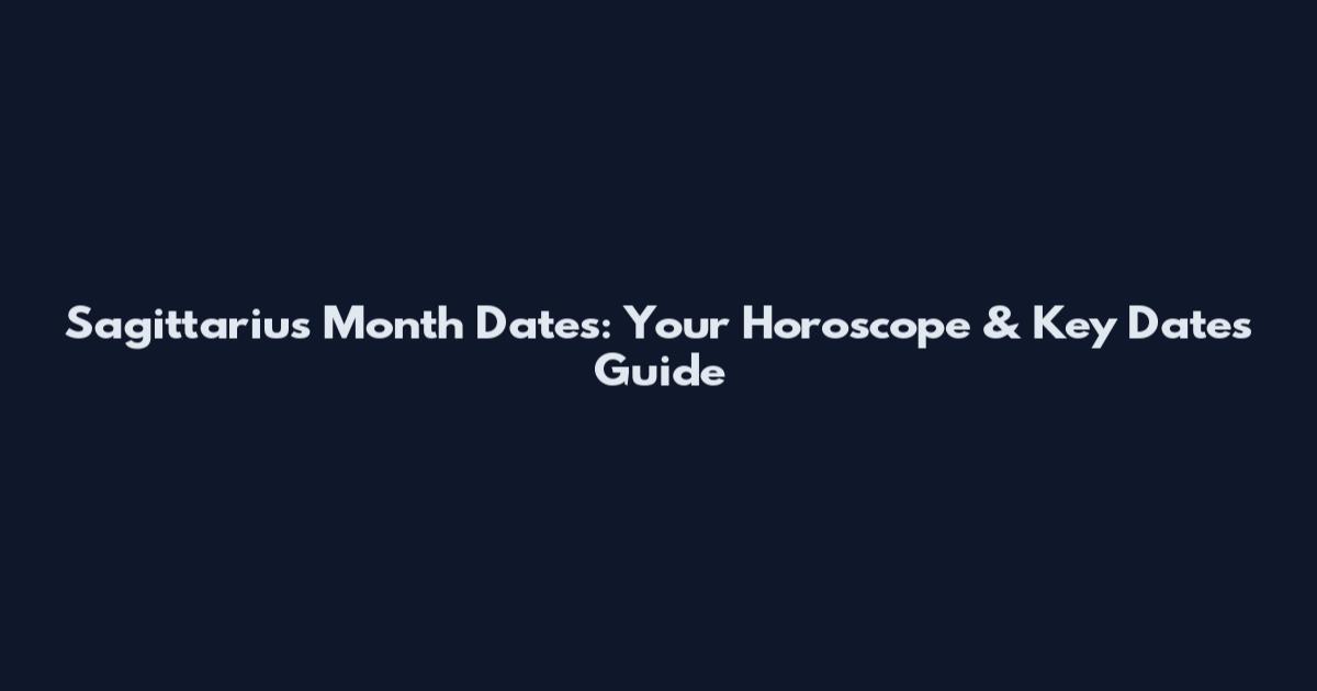 Sagittarius Month Dates: Your Horoscope & Key Dates Guide