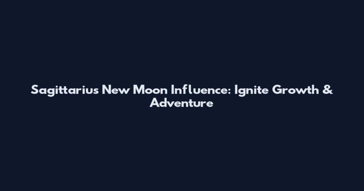 Sagittarius New Moon Influence: Ignite Growth & Adventure