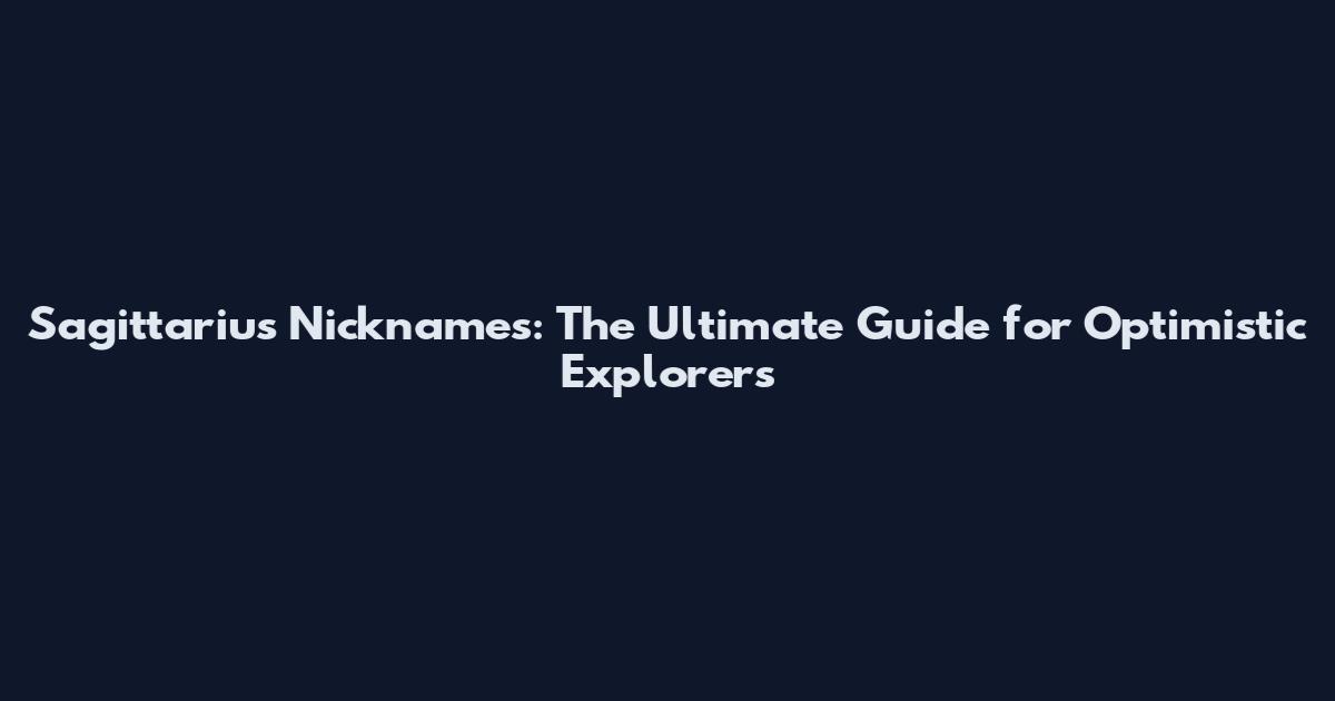 Sagittarius Nicknames: The Ultimate Guide for Optimistic Explorers