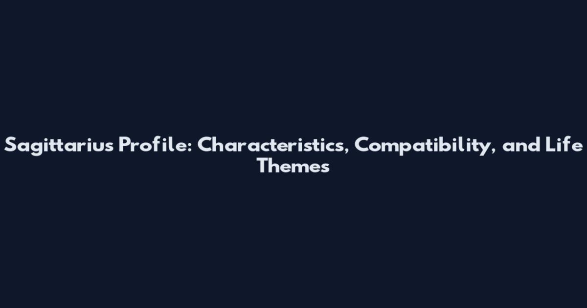 Sagittarius Profile: Characteristics, Compatibility, and Life Themes