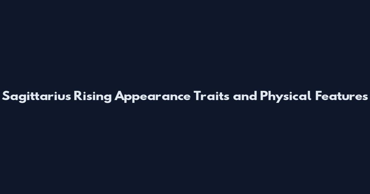 Sagittarius Rising Appearance Traits and Physical Features
