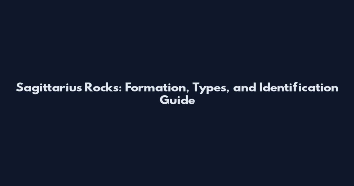 Sagittarius Rocks: Formation, Types, and Identification Guide
