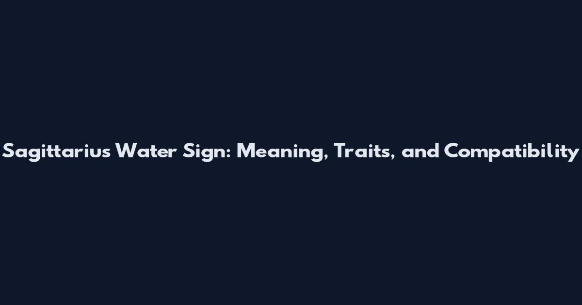 Sagittarius Water Sign: Meaning, Traits, and Compatibility