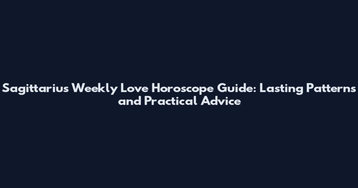 Sagittarius Weekly Love Horoscope Guide: Lasting Patterns and Practical Advice