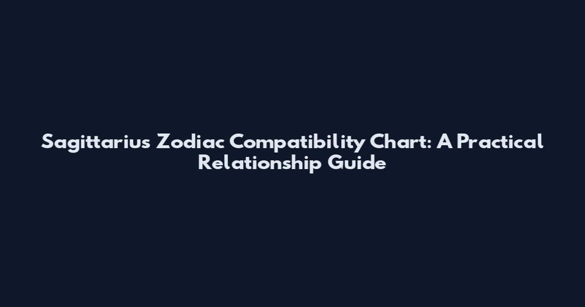Sagittarius Zodiac Compatibility Chart: A Practical Relationship Guide
