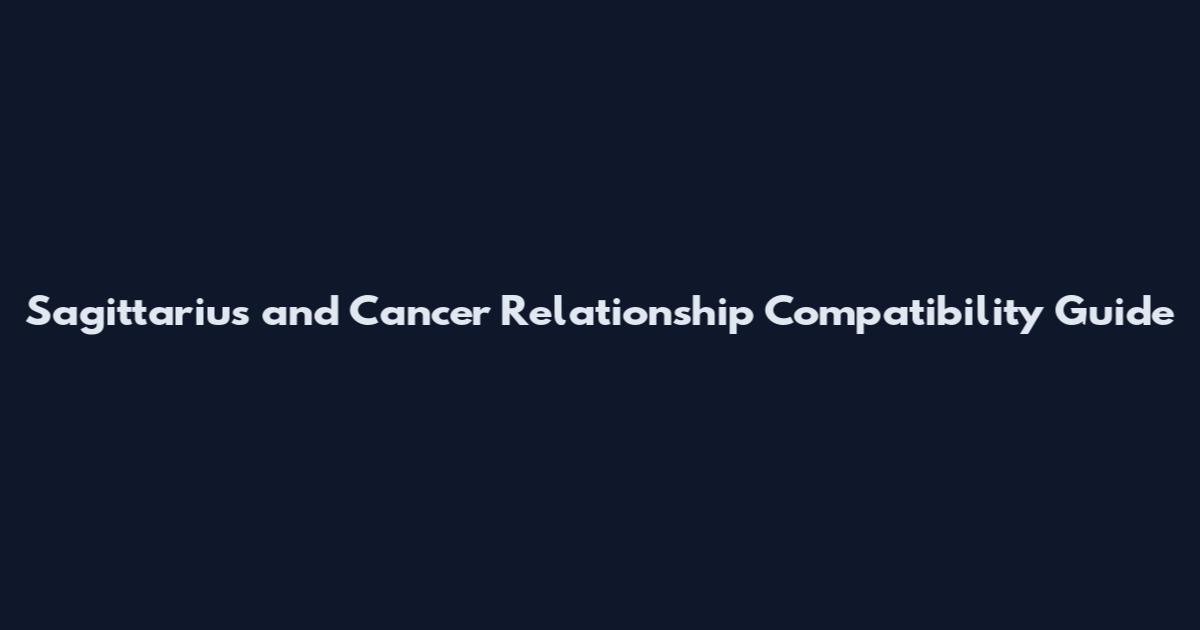 Sagittarius and Cancer Relationship Compatibility Guide