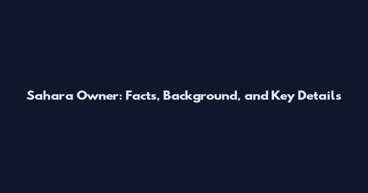 Sahara Owner: Facts, Background, and Key Details