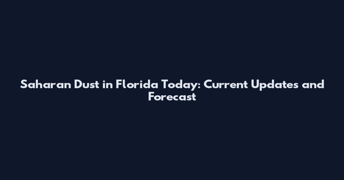 Saharan Dust in Florida Today: Current Updates and Forecast