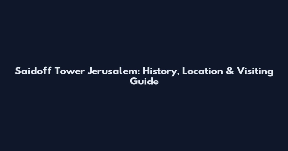 Saidoff Tower Jerusalem: History, Location & Visiting Guide