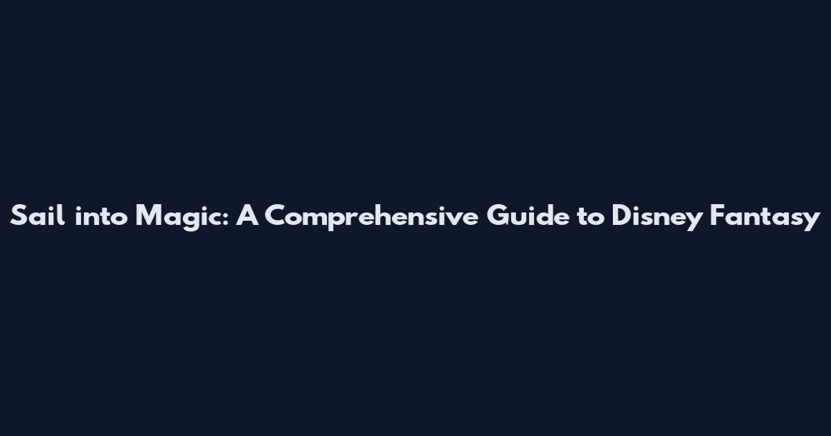 Sail into Magic: A Comprehensive Guide to Disney Fantasy