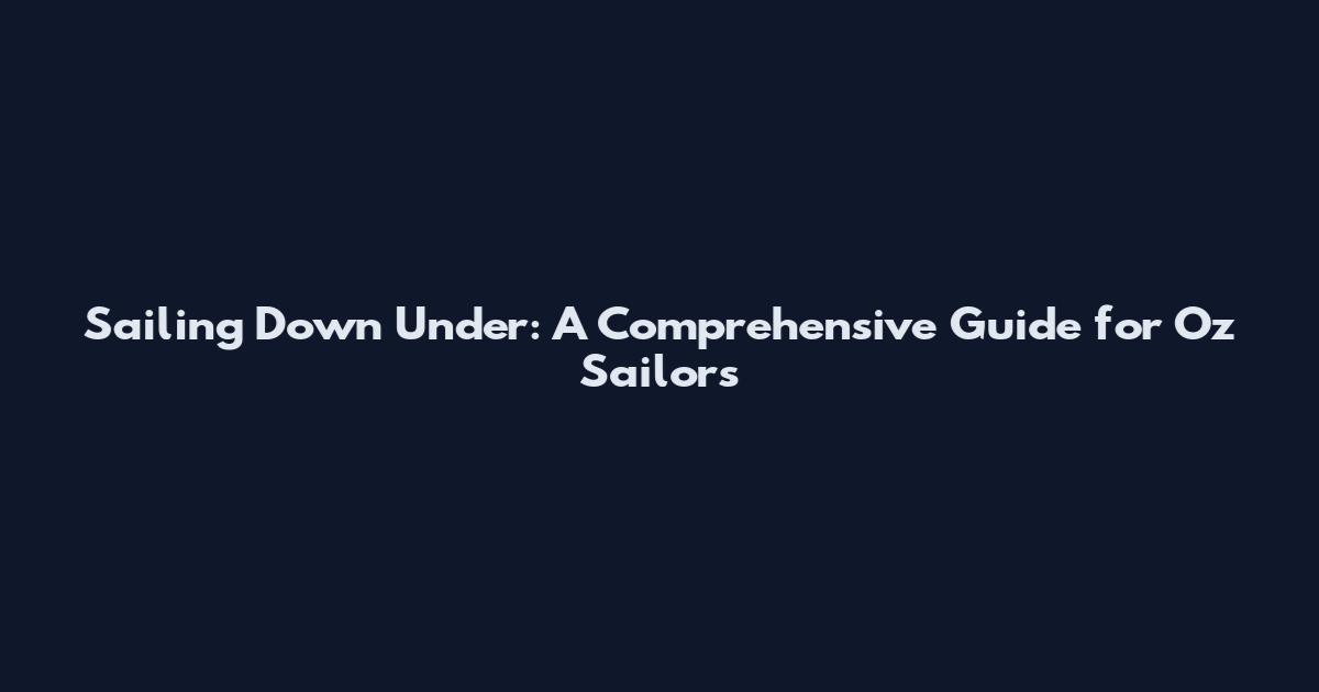 Sailing Down Under: A Comprehensive Guide for Oz Sailors