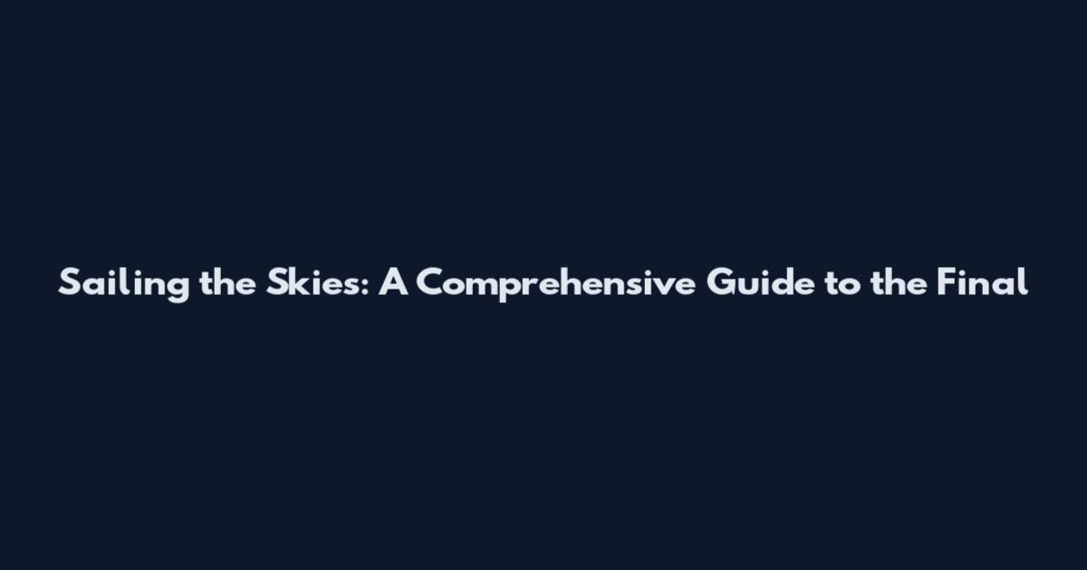 Sailing the Skies: A Comprehensive Guide to the Final