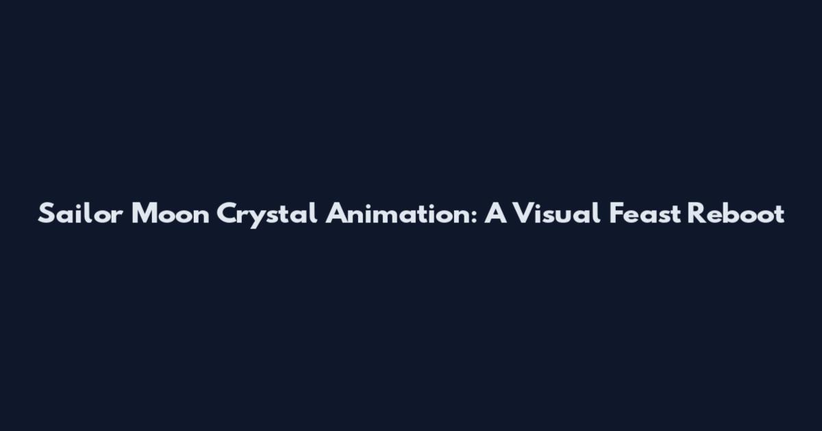 Sailor Moon Crystal Animation: A Visual Feast Reboot