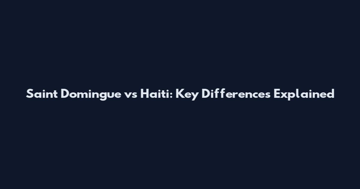 Saint Domingue vs Haiti: Key Differences Explained