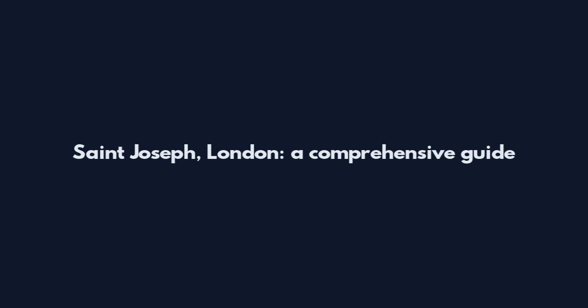 Saint Joseph, London: a comprehensive guide
