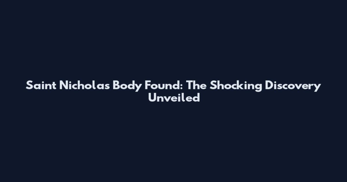 Saint Nicholas Body Found: The Shocking Discovery Unveiled