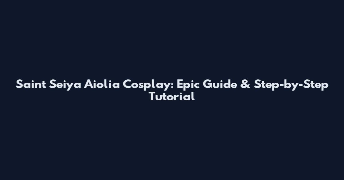 Saint Seiya Aiolia Cosplay: Epic Guide & Step-by-Step Tutorial
