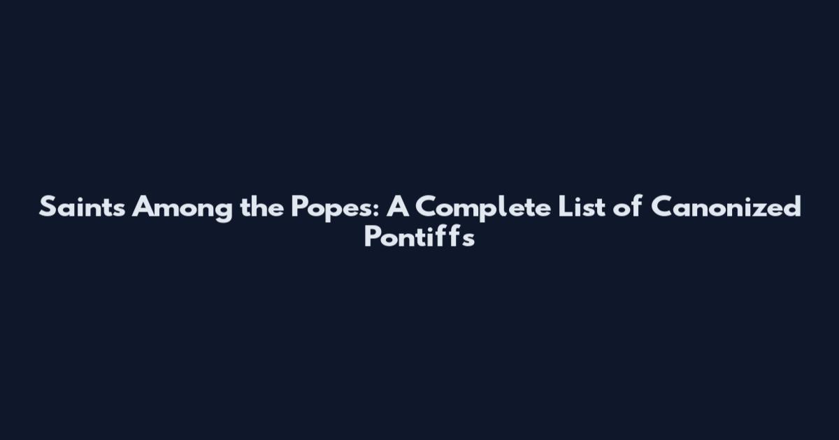 Saints Among the Popes: A Complete List of Canonized Pontiffs