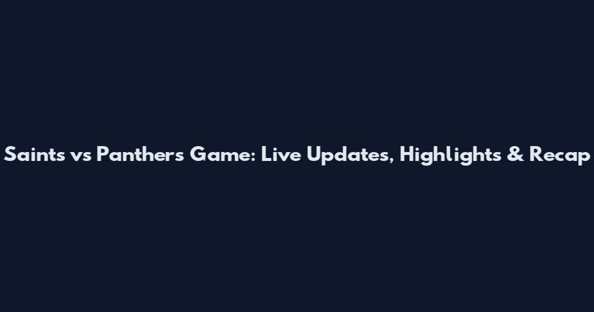 Saints vs Panthers Game: Live Updates, Highlights & Recap