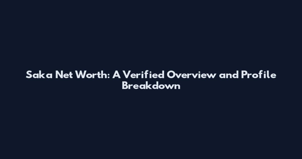 Saka Net Worth: A Verified Overview and Profile Breakdown