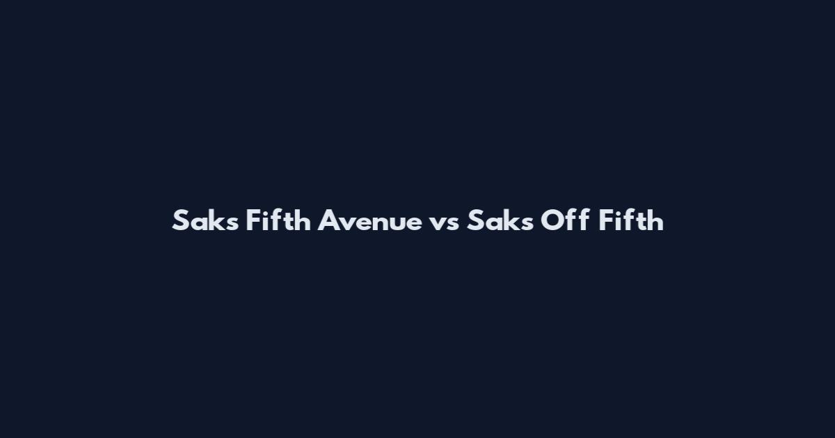 Saks Fifth Avenue vs Saks Off Fifth