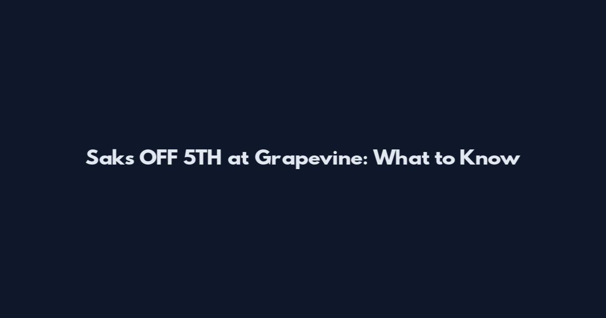 Saks OFF 5TH at Grapevine: What to Know