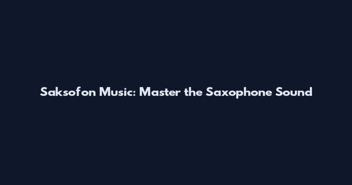 Saksofon Music: Master the Saxophone Sound