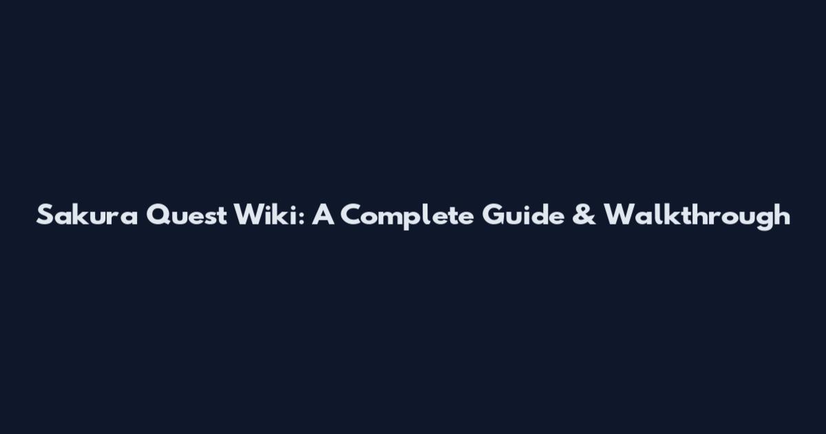Sakura Quest Wiki: A Complete Guide & Walkthrough
