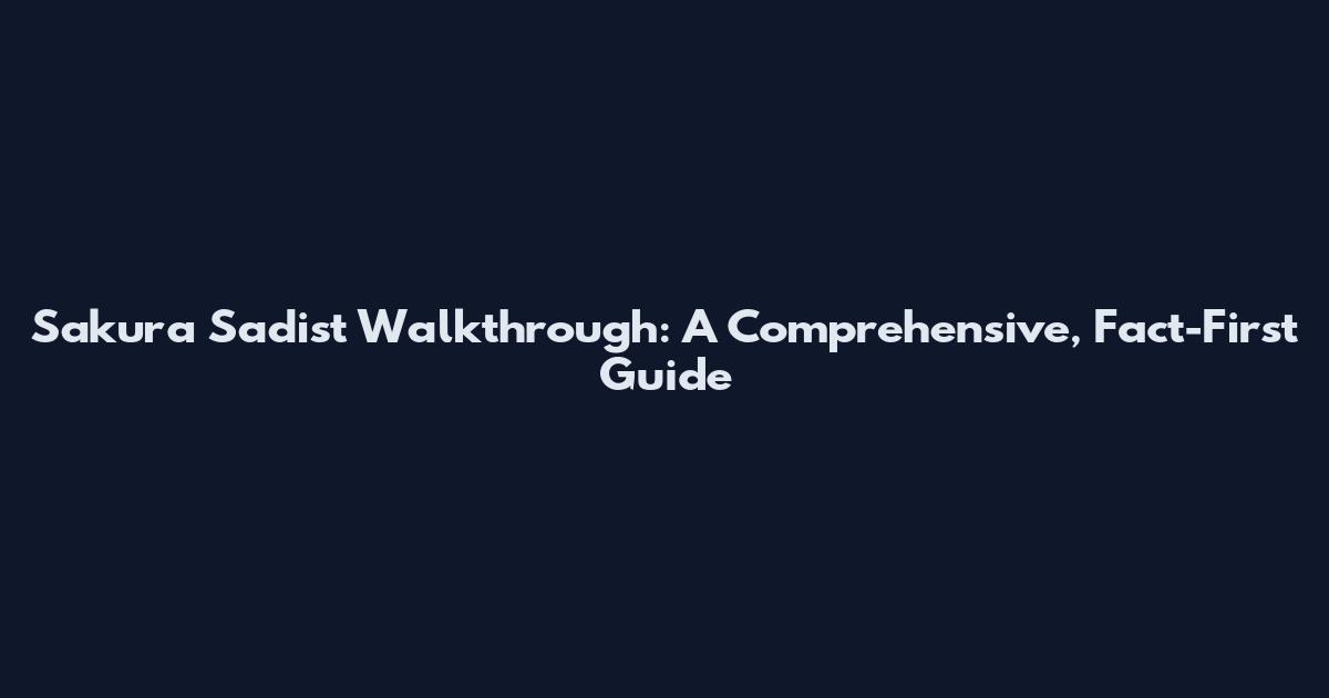 Sakura Sadist Walkthrough: A Comprehensive, Fact-First Guide