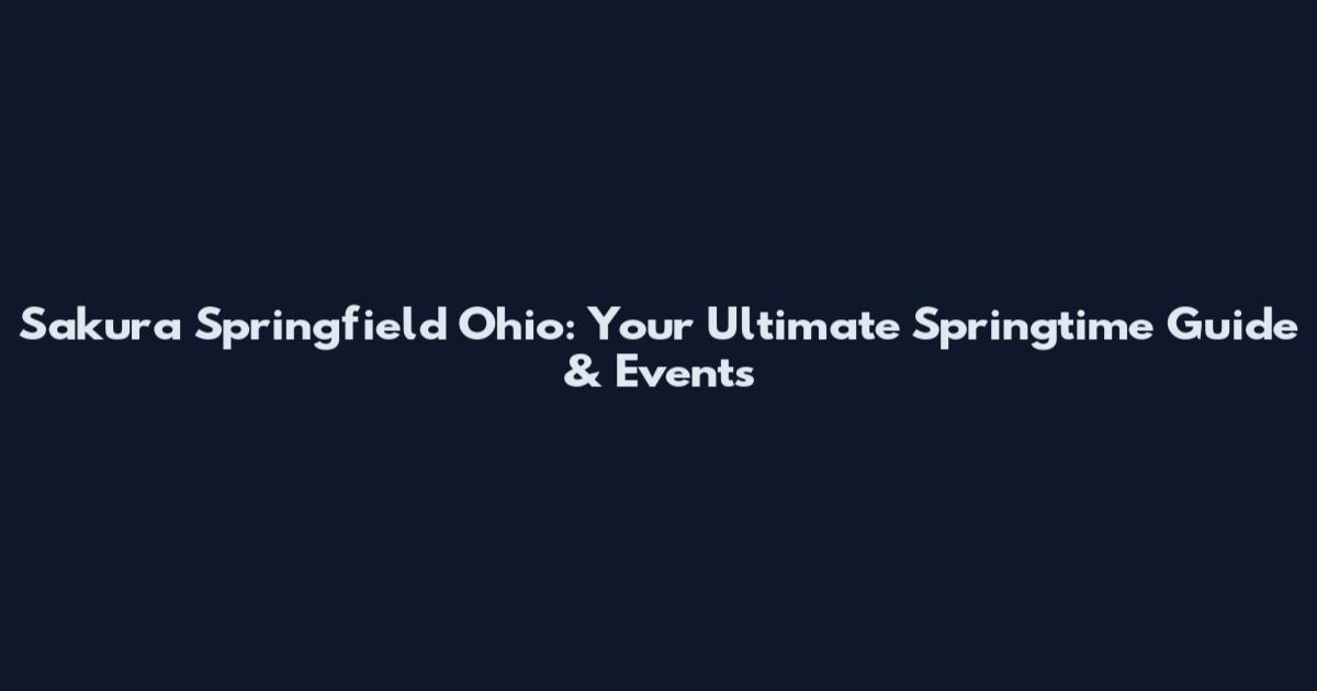 Sakura Springfield Ohio: Your Ultimate Springtime Guide & Events