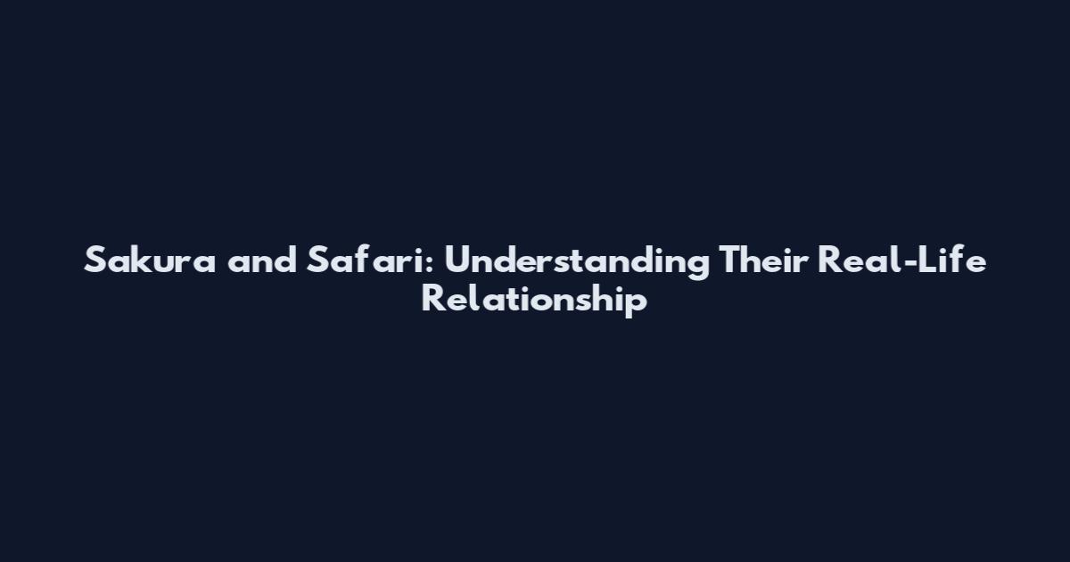 Sakura and Safari: Understanding Their Real-Life Relationship