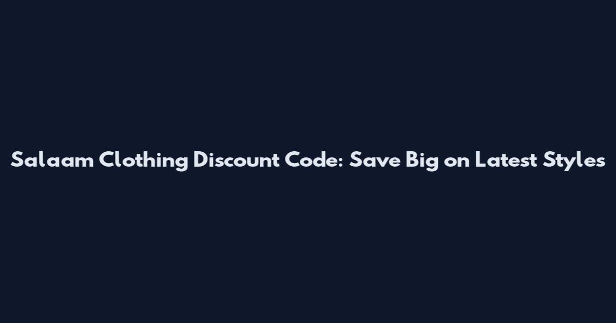 Salaam Clothing Discount Code: Save Big on Latest Styles