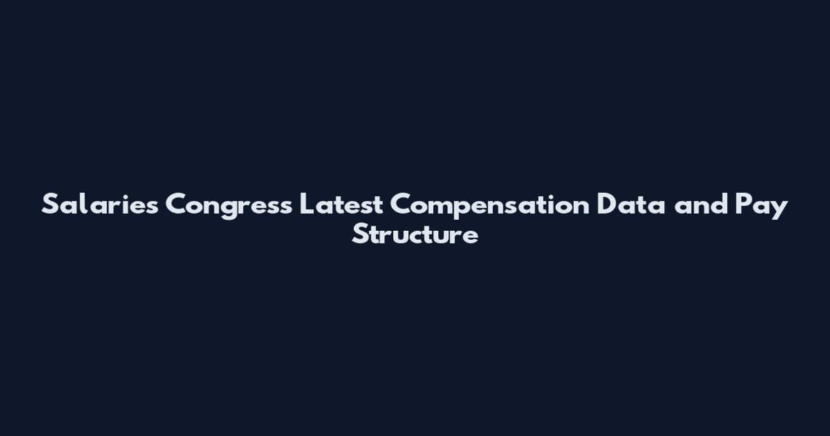 Salaries Congress Latest Compensation Data and Pay Structure