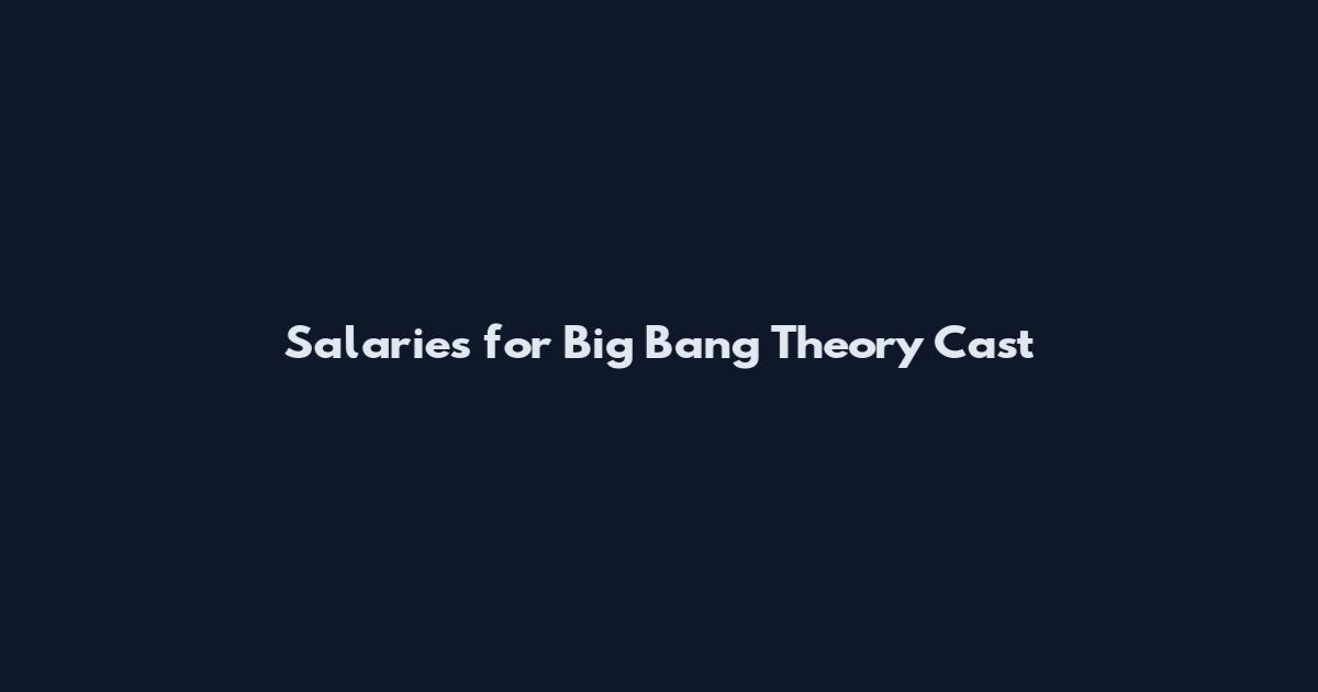 Salaries for Big Bang Theory Cast