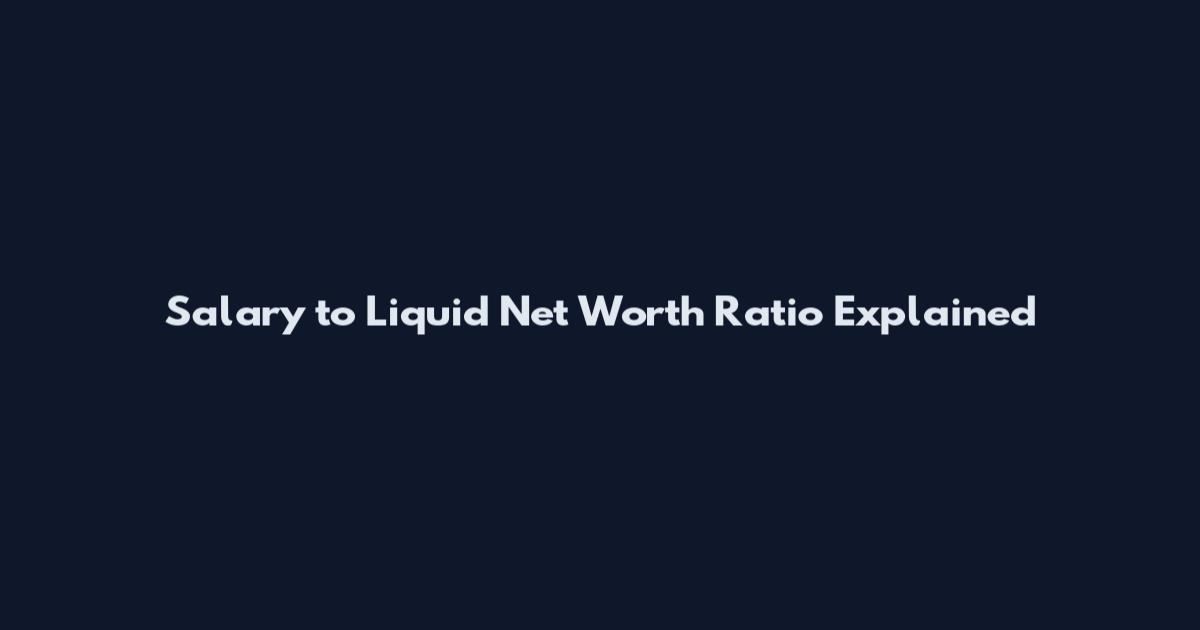 Salary to Liquid Net Worth Ratio Explained