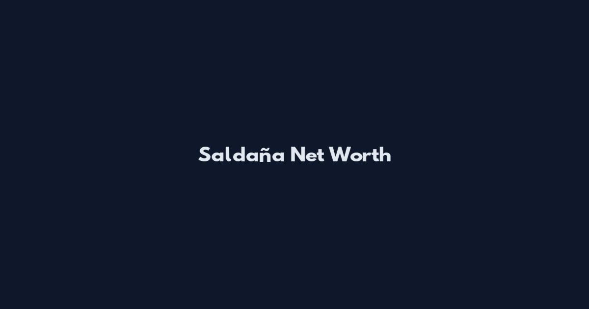 Saldaña Net Worth
