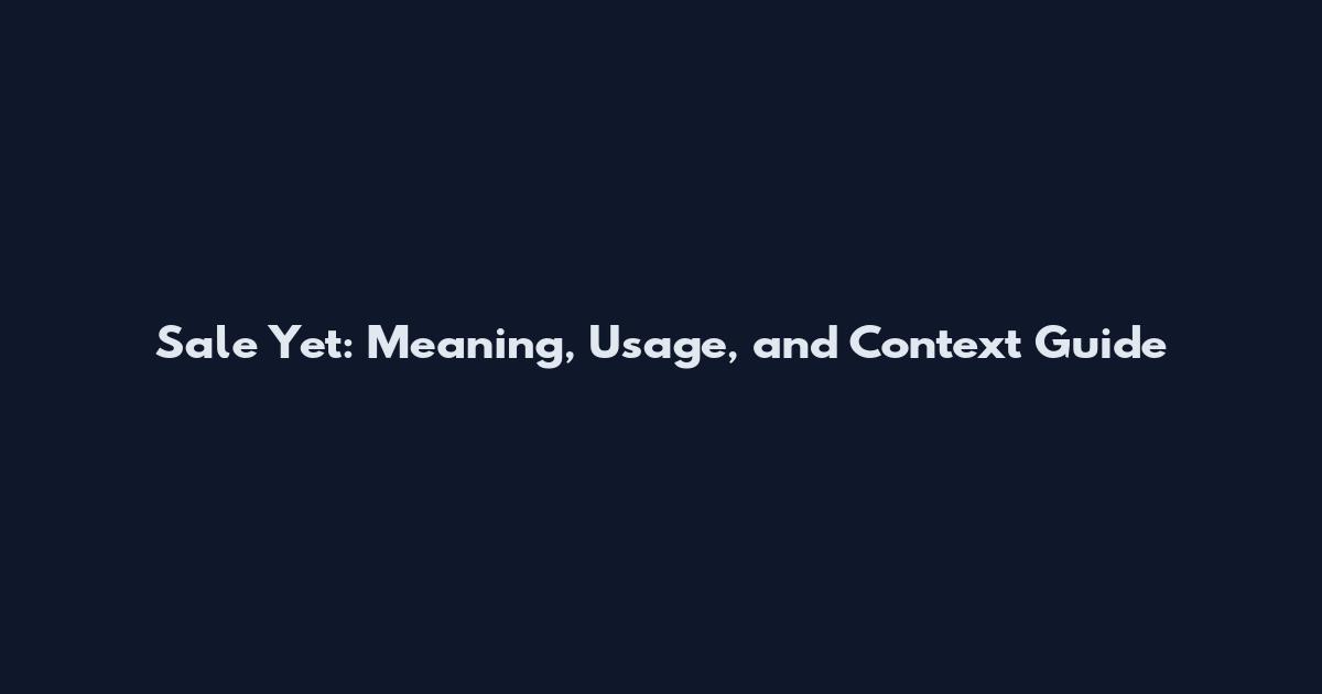 Sale Yet: Meaning, Usage, and Context Guide