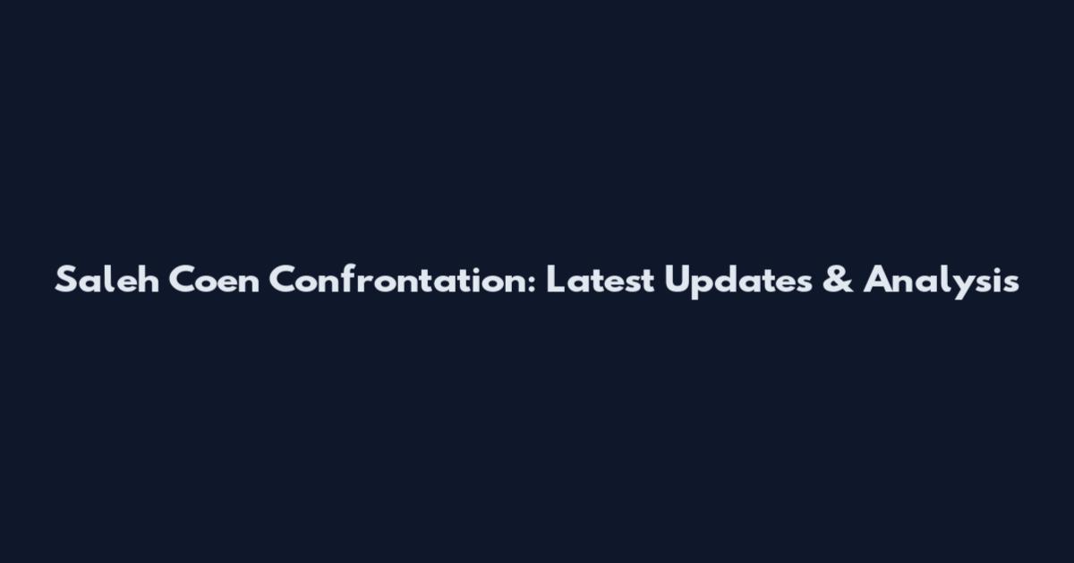 Saleh Coen Confrontation: Latest Updates & Analysis