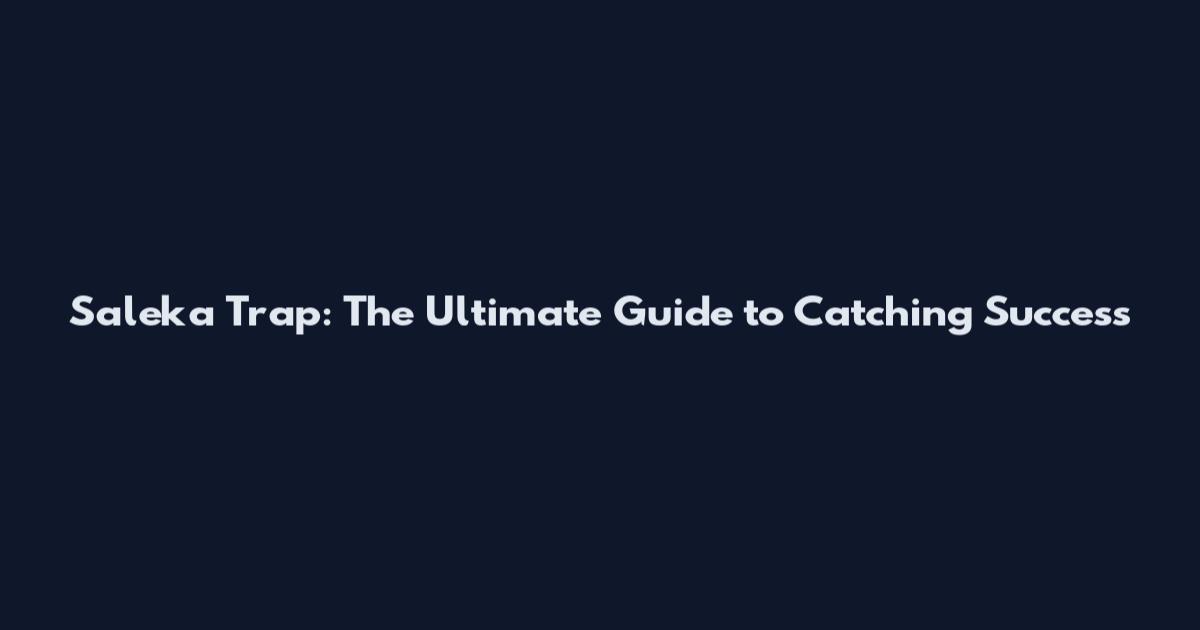 Saleka Trap: The Ultimate Guide to Catching Success