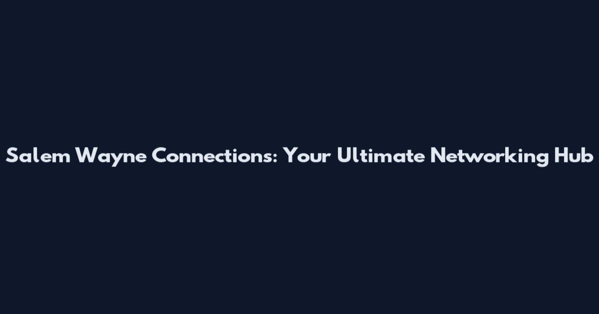 Salem Wayne Connections: Your Ultimate Networking Hub