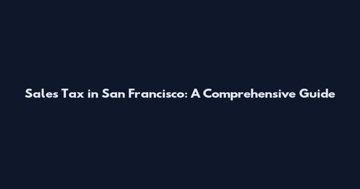 Sales Tax in San Francisco: A Comprehensive Guide