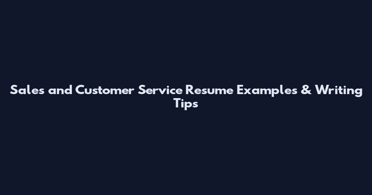 Sales and Customer Service Resume Examples & Writing Tips