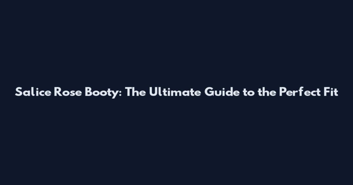 Salice Rose Booty: The Ultimate Guide to the Perfect Fit